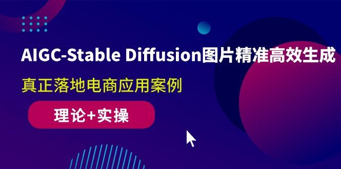 AIGC-Stable Diffusion图片精准高效生成 真正落地电商应用案例(理论+实操-星禾网创星球