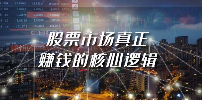 (9270期)某公众号付费文章《股票市场真正赚钱的核心逻辑》-星禾网创星球