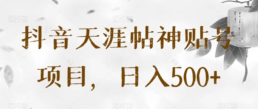 抖音天涯帖神贴号项目，日入500+【揭秘】-星禾网创星球