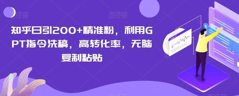 知乎日引200+精准粉，利用GPT指令洗稿，高转化率，无脑复制粘贴-星禾网创星球