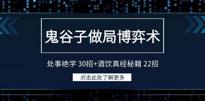 鬼谷子做局博弈术：处事绝学 30招+酒饮真经秘籍 22招-星禾网创星球