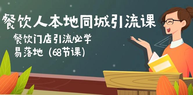 餐饮人本地同城引流课：餐饮门店引流必学，易落地(68节课-星禾网创星球