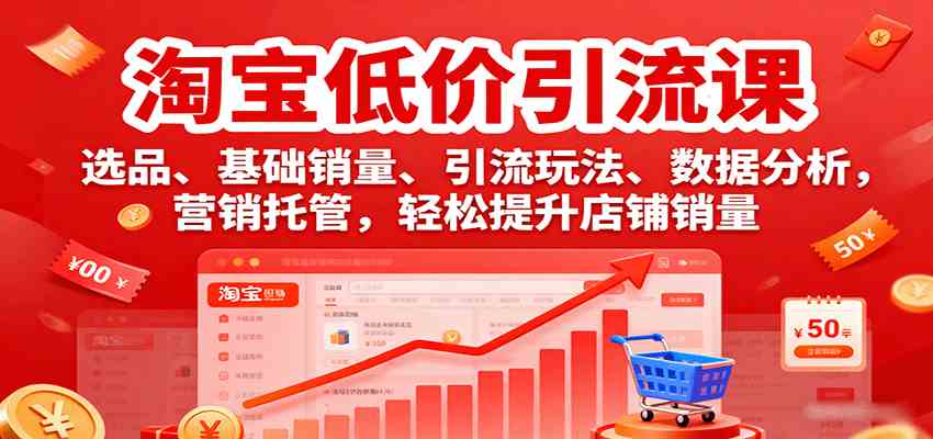 淘宝低价引流课，选品、基础销量、引流玩法、数据分析，营销托管，轻松提升店铺销量-星禾网创星球
