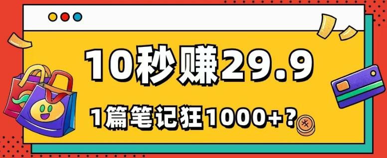她，靠1个软件，10秒赚29.9元，1篇笔记狂赚1000+？-星禾网创星球