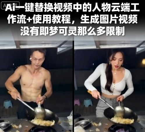 Ai一键替换视频中的人物云端工作流+使用教程，生成图片视频没有即梦可灵那么多限制-星禾网创星球