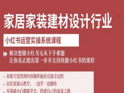 家居家装建材设计行业小红书运营实操系统课程，解决想做小红书无从下手难题让你真正踏出第一步-星禾网创星球