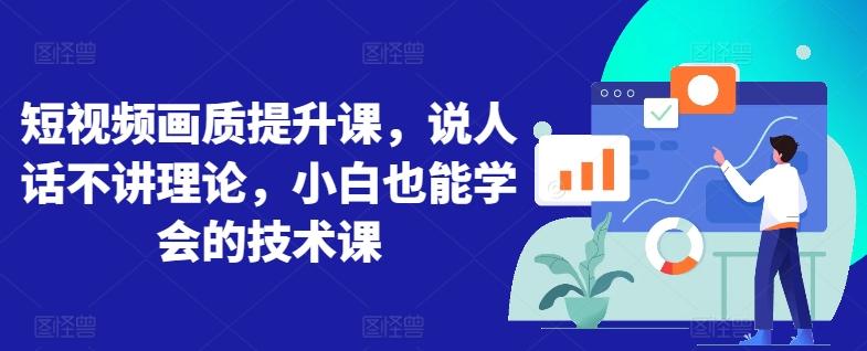 短视频画质提升课，说人话不讲理论，小白也能学会的技术课-星禾网创星球