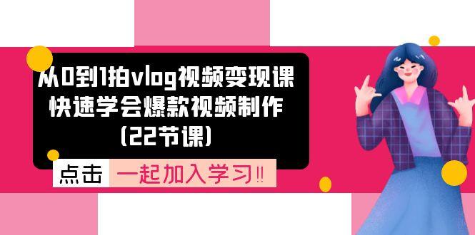 从0到1拍vlog视频变现课：快速学会爆款视频制作(22节课-星禾网创星球