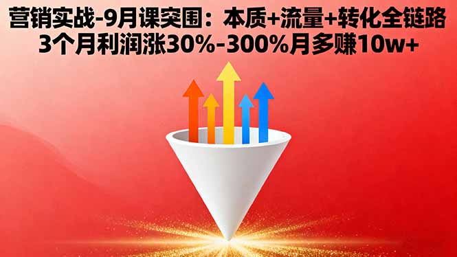 营销实战-9月突围课:本质+流量+转化全链路 3个月利润涨30%-300%月多赚10w+-星禾网创星球