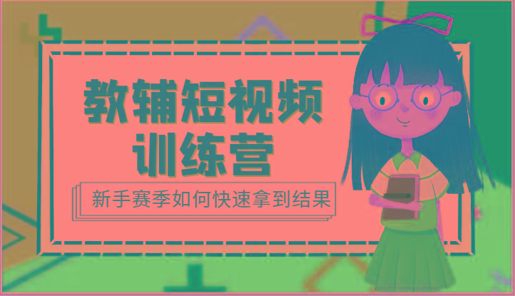教辅短视频训练营-新手赛季如何快速拿到结果(15节课)-星禾网创星球
