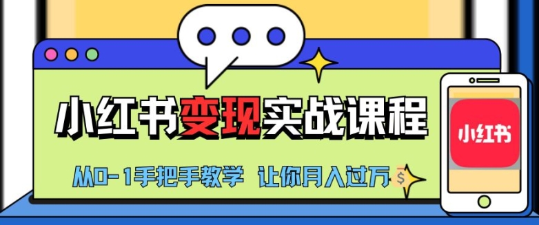小红书推广实战训练营，小红书从0-1“变现”实战课程，教你月入过W【揭秘】-星禾网创星球