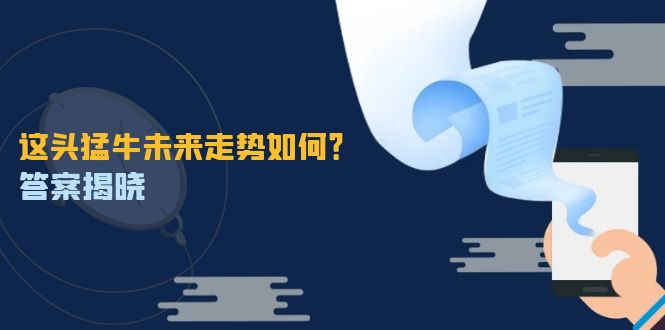 这头猛牛未来走势如何？答案揭晓，特殊行情下曙光乍现，紧握千载难逢机会-星禾网创星球