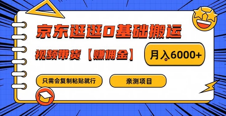 京东逛逛0基础搬运、视频带货【赚佣金】月入6000+【揭秘】-星禾网创星球