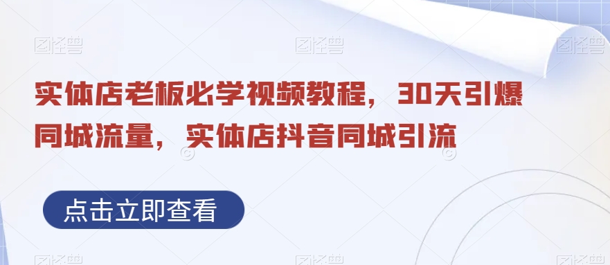 实体店老板必学视频教程，30天引爆同城流量，实体店抖音同城引流-星禾网创星球