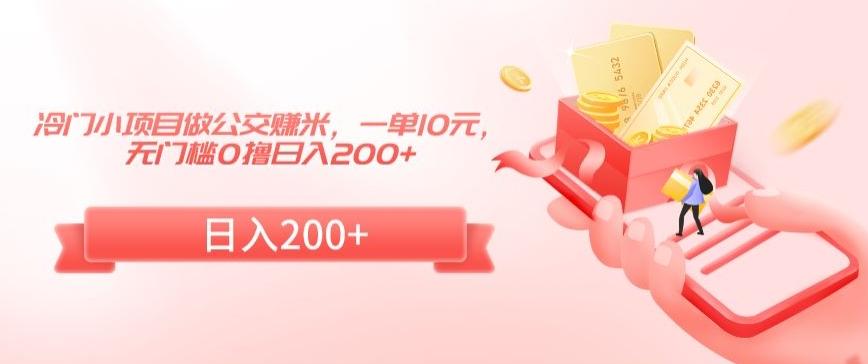 冷门小项目做公交赚米，一单10元，无门槛0撸日入200+【揭秘】-星禾网创星球