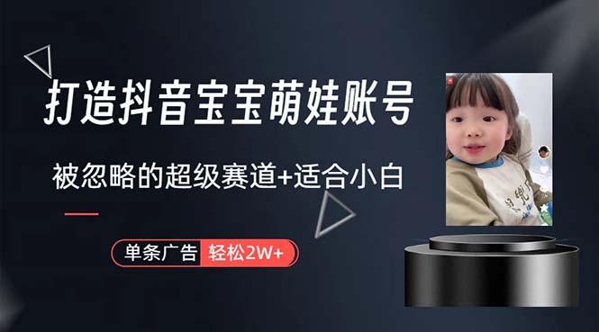 打造抖音宝宝账号，一条广告2W，大部分人忽略的超级赛道，小白简单入手-星禾网创星球