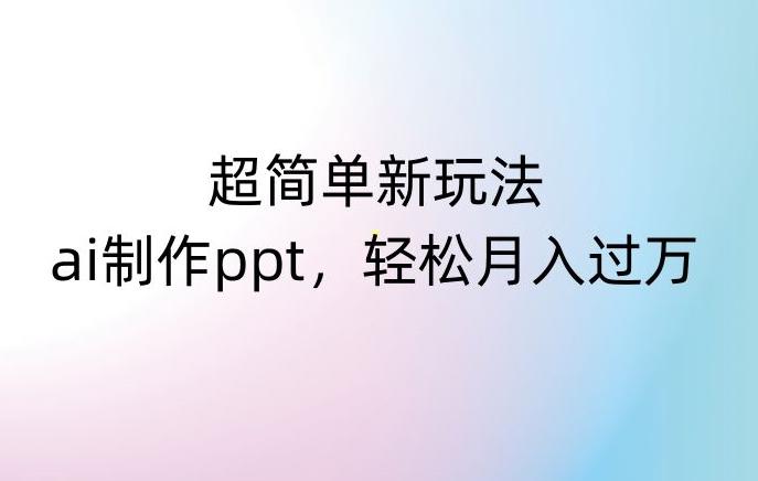 超简单新玩法，靠ai制作PPT，几分钟一个作品，小白也可以操作，月入过万【揭秘】-星禾网创星球