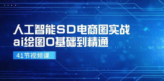 人工智能SD电商图实战，ai绘图0基础到精通(41节视频课-星禾网创星球