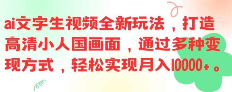 ai文字生视频全新玩法，打造高清小人国画面，通过多种变现方式，轻松实现月入1W+【揭秘】-星禾网创星球