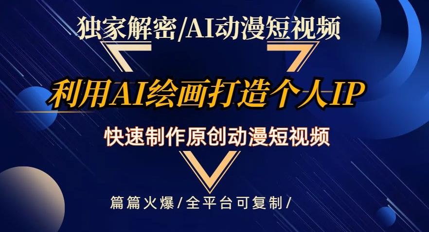 独家解密AI动漫短视频最新玩法，快速打造个人动漫IP，制作原创动漫短视频，篇篇火爆【揭秘】-星禾网创星球
