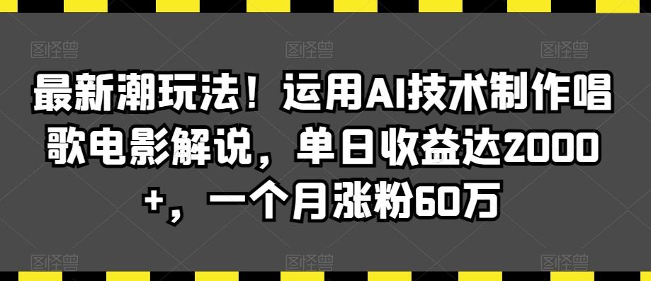 最新潮玩法！运用AI技术制作唱歌电影解说，单日收益达2000+，一个月涨粉60万【揭秘】-星禾网创星球