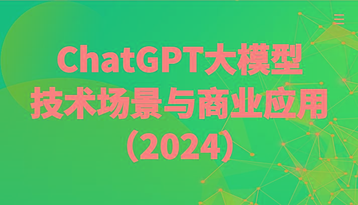 ChatGPT大模型，技术场景与商业应用(2024)带你深入了解国内外大模型生态-星禾网创星球