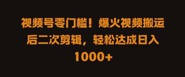 视频号零门槛，爆火视频搬运后二次剪辑，轻松达成日入 1k+【揭秘】-星禾网创星球