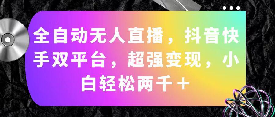 全自动无人直播，抖音快手双平台，超强变现，小白轻松两千＋-星禾网创星球