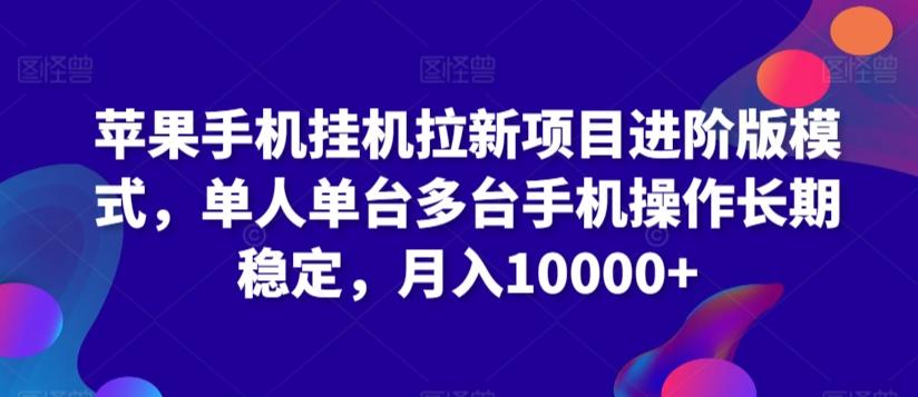 苹果手机挂机拉新项目进阶版模式，单人单台多台手机操作长期稳定，月入10000+【揭秘】-星禾网创星球