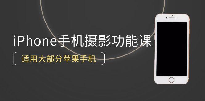 (9969期)0基础带你玩转iPhone手机摄影功能，适用大部分苹果手机(12节视频课)-星禾网创星球