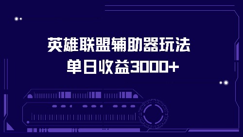 英雄联盟辅助器玩法单日收益3000+-星禾网创星球