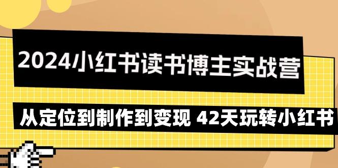 2024小红书读书博主实战营：从定位到制作到变现 42天玩转小红书-星禾网创星球