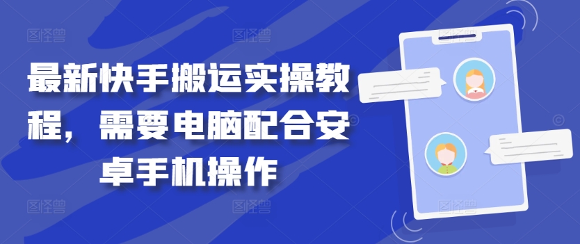 最新快手搬运实操教程，需要电脑配合安卓手机操作-星禾网创星球