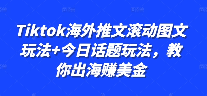 Tiktok海外推文滚动图文玩法+今日话题玩法，教你出海赚美金-星禾网创星球
