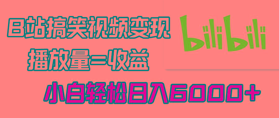 B站搞笑视频变现，播放量=收益，小白轻松日入6000+-星禾网创星球
