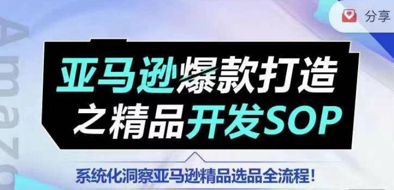 【训练营】亚马逊爆款打造之精品开发SOP，系统化洞察亚马逊精品选品全流程-星禾网创星球