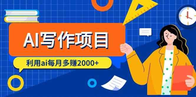 AI写作项目，利用ai每月多赚数千元(9节课)-星禾网创星球