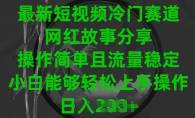 最新短视频冷门赛道，网红故事分享，操作简单且流量稳定，小白能够轻松上手操作【揭秘】-星禾网创星球