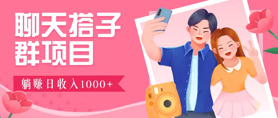 聊天搭子群项目：9.9元一单，全自动日入1000+，免费对接后台！-星禾网创星球