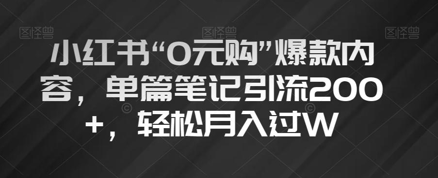 小红书“0元购”爆款内容，单篇笔记引流200+，轻松月入过W【揭秘】-星禾网创星球