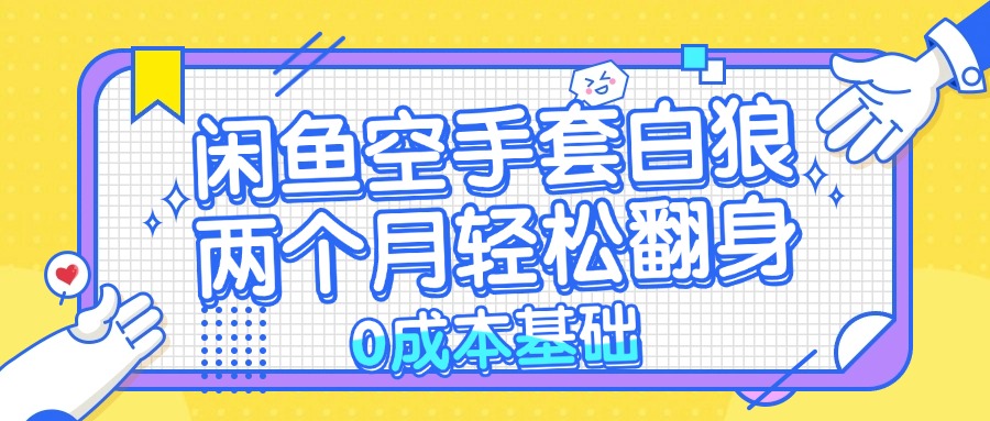 闲鱼空手套白狼 0成本基础，简单易上手项目 两个月轻松翻身           ...-星禾网创星球