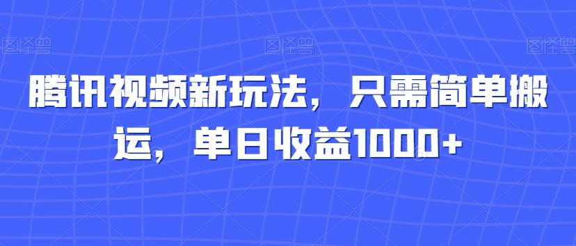 腾讯视频新玩法，只需简单搬运，单日收益1000+-星禾网创星球