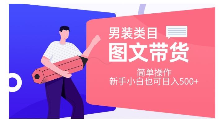 男装类目图文带货，简单操作，新手小白也可日入500+【揭秘】-星禾网创星球