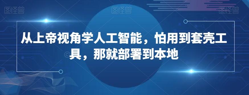 从上帝视角学人工智能，怕用到套壳工具，那就部署到本地-星禾网创星球