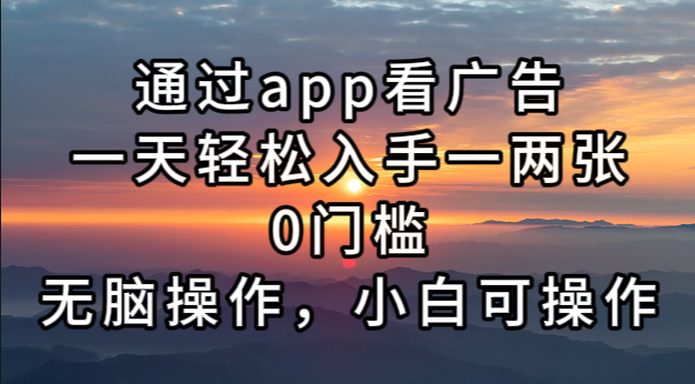 通过app看广告，一天轻松入手一两张0门槛，无脑操作，小白可操作-星禾网创星球