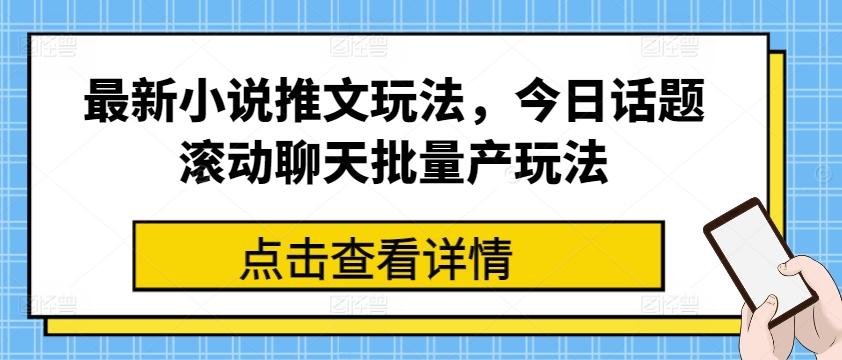 最新小说推文玩法，今日话题滚动聊天批量产玩法-星禾网创星球