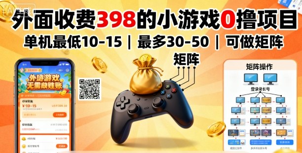 外面收费398的小游戏0撸项目，单机最低10-15，最多30-50单机，可以做矩阵-星禾网创星球