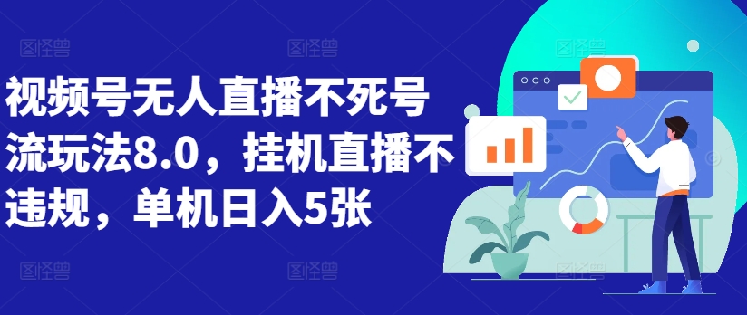 视频号无人直播不死号流玩法8.0，挂机直播不违规，单机日入5张【揭秘】-星禾网创星球