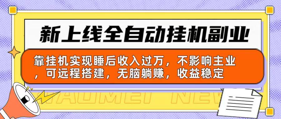 新上线全自动挂机副业：靠挂机实现睡后收入过万，不影响主业可远程搭建...-星禾网创星球