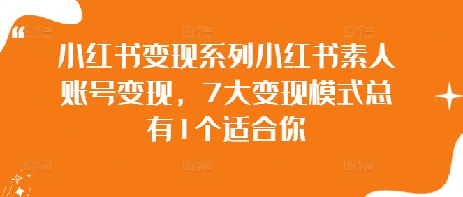 小红书变现系列小红书素人账号变现，7大变现模式总有1个适合你-星禾网创星球